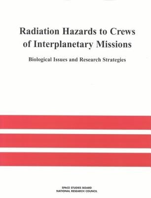 Radiation Hazards to Crews of Interplanetary Missions: Biological Issues and Research Strategies by National Research Council