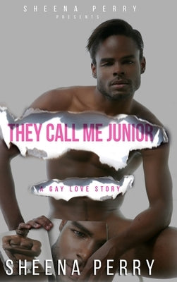 They Call Me Junior: A Gay Love Story by Perry, Sheena