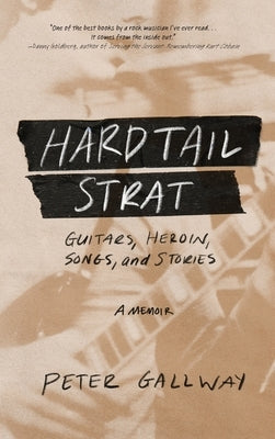 Hardtail Strat: Guitars, Heroin, Songs and Stories by Gallway, Peter