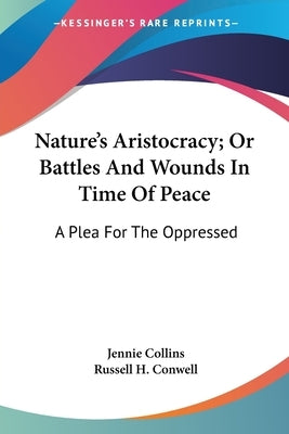 Nature's Aristocracy; Or Battles And Wounds In Time Of Peace: A Plea For The Oppressed by Collins, Jennie