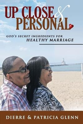 Up Close and Personal: God's Secret Ingredients for Healthy Marriage by Glenn, Patricia