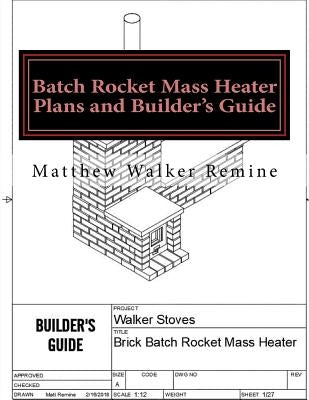 Batch Rocket Mass Heater Plans and Builder's Guide: Build your own super efficient masonry heater by Remine, Matthew Walker