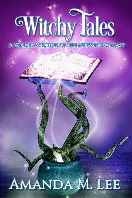 Witchy Tales: A Wicked Witches of the Midwest Fairy Tale by Lee, Amanda M.