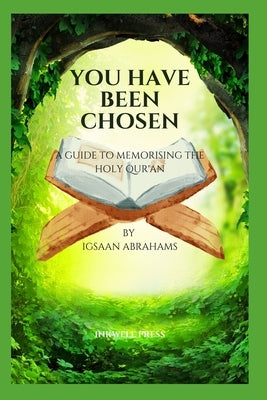 You Have Been Chosen: A Guide to Memorising the Holy Qur'an by Abrahams, Igsaan