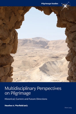 Multidisciplinary Perspectives on Pilgrimage: Historical, Current and Future Directions by Warfield, Heather A.