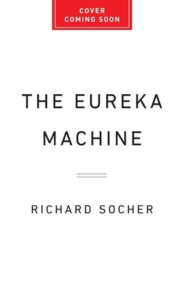 The Eureka Machine: Why AI Is the Key to Unlocking a New Era of Scientific Discoveries by Socher, Richard