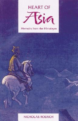 Heart of Asia: Memoirs from the Himalayas by Roerich, Nicholas