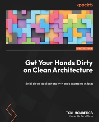 Get Your Hands Dirty on Clean Architecture: Build 'clean' applications with code examples in Java by Hombergs, Tom