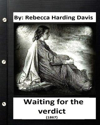 Waiting for the Verdict (1867) Rebecca Harding Davis (Classics) by Davis, Rebecca Harding