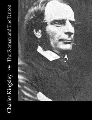 The Roman and The Teuton by Kingsley, Charles