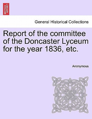Report of the committee of the Doncaster Lyceum for the year 1836, etc. by Anonymous