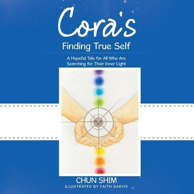 Cora's Finding True Self: A Hopeful Tale for All Who Are Searching for Their Inner Light by Shim, Chun