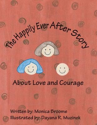 The Happily Ever After Story about Love and Courage by Broome, Monica