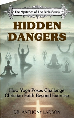 Hidden Dangers: How Yoga Poses Challenge Christian Faith Beyond Exercise" by Ladson, Anthony