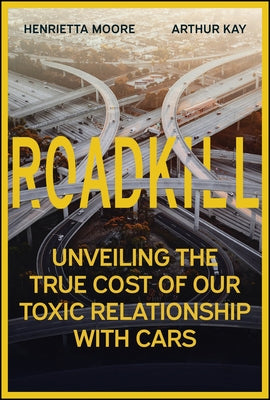 Roadkill: Unveiling the True Cost of Our Toxic Relationship with Cars by Moore, Henrietta L.