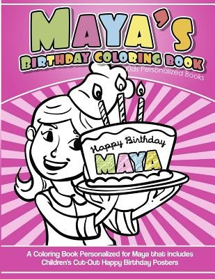 Maya's Birthday Coloring Book Kids Personalized Books: A Coloring Book Personalized for Maya that includes Children's Cut Out Happy Birthday Posters by Garcia, Elise