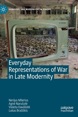 Everyday Representations of War in Late Modernity by Milerius, Nerijus