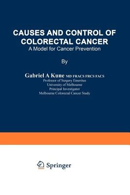 Causes and Control of Colorectal Cancer: A Model for Cancer Prevention by Kune, Gabriel A.