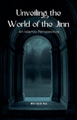 Unveiling the World of the Jinn: An Islamic Perspective by Maa