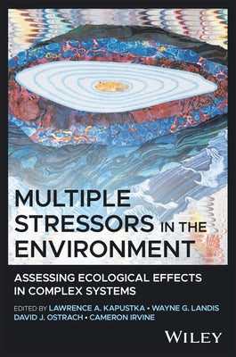Multiple Stressors in the Environment: Assessing Ecological Effects in Complex Systems by Kapustka, Lawrence A.