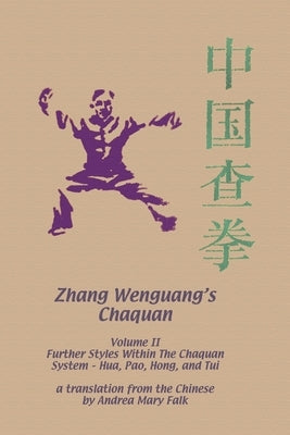 Zhang Wenguang's Changquan: Volume II: Further Styles Within The Chaquan System - Hua, Pao, Hong, And Tui by Falk, Andrea