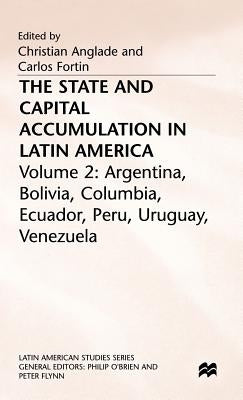 The State and Capital Accumulation in Latin America: Argentina, Bolivia, Colombia, Ecuador, Peru, Uruguay, Venezuela by Anglade, Christian