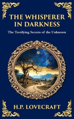 The Whisperer in Darkness: A Classic Tale of Lovecraftian Horror and Alien Encounters by Lovecraft, H. P.