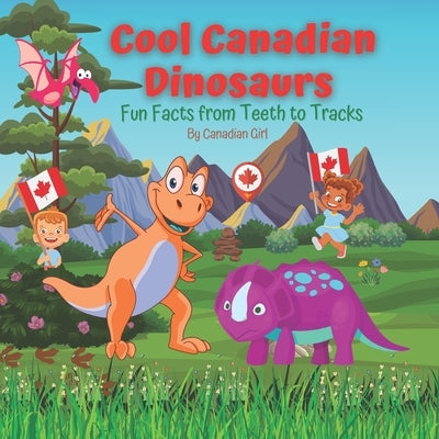Cool Canadian Dinosaurs: Fun Facts from Teeth to Tracks by Girl, Canadian
