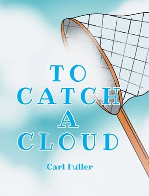 To Catch a Cloud by Fuller, Carl