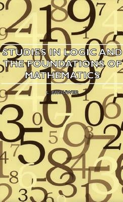 Studies in Logic and the Foundations of Mathematics - The Axiomatic Method with Special Reference to Geometry and Physics by Brouwer, L.