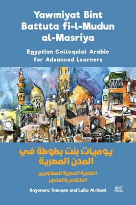 Yawmiyat Bint Battuta Fi-L-Mudun Al-Masriya: Egyptian Colloquial Arabic for Advanced Learners by Tomoum, Sayonara
