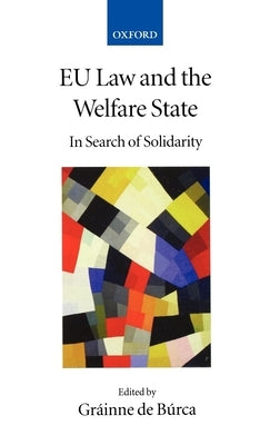 Eu Law and the Welfare State: In Search of Solidarity by de Burca, Grainne