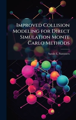 Improved Collision Modeling for Direct Simulation Monte Carlo Methods by Summers, Sarah E.