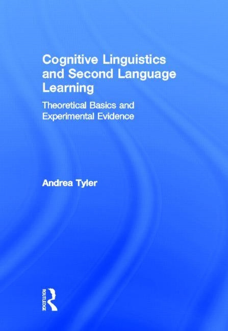 Cognitive Linguistics and Second Language Learning: Theoretical Basics and Experimental Evidence by Tyler, Andrea