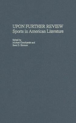 Upon Further Review: Sports in American Literature by Cocchiarale, Michael