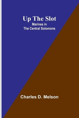 Up The Slot: Marines in the Central Solomons by D. Melson, Charles
