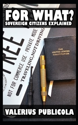 For What: Sovereign Citizens Explained by Publicola, Valerius