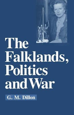 The Falklands, Politics and War by Dillon, G. M.