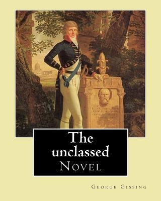 The unclassed By: George Gissing: Novel by Gissing, George