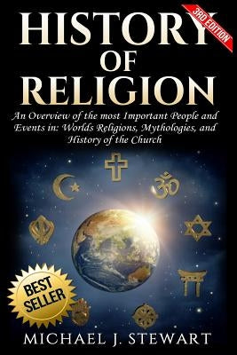 History of Religion: An Overview of the most Important People and Events in The World's Religions, Mythologies History of the Church by Stewart, Michael J.