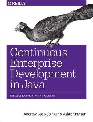 Continuous Enterprise Development in Java: Testable Solutions with Arquillian by Rubinger, Andrew