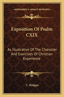 Exposition Of Psalm CXIX: As Illustrative Of The Character And Exercises Of Christian Experience by Bridges, C.