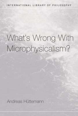 What's Wrong With Microphysicalism? by Huttemann, Andreas