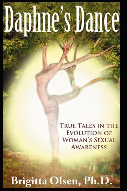 Daphne's Dance: True Tales in the Evolution of Woman's Sexual Awareness by Olsen, Brigitta