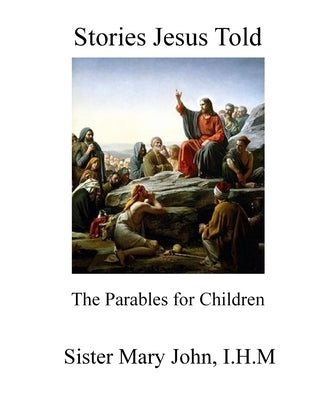 Stories Jesus Told: The Parables for Children by John, I. H. M. Sister Mary
