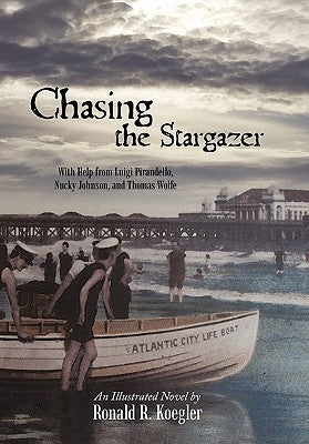 Chasing the Stargazer: With Help from Luigi Pirandello, Nucky Johnson, and Thomas Wolfe by Koegler, Ronald R.