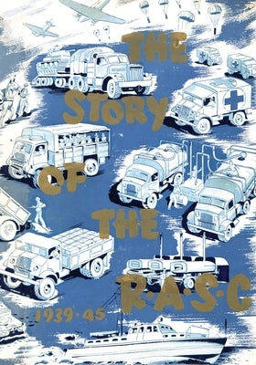 The Story of the Royal Army Service Corps, 1939-1945 by Bell, Colonel Hugh