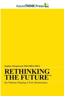 Rethinking the Future - Six Patterns Shaping a New Renaissance by Murgatroyd, Stephen