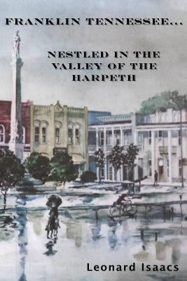 Franklin Tennessee... Nestled in the Valley of the Harpeth by Isaacs, Leonard