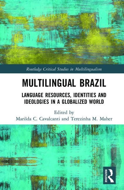 Multilingual Brazil: Language Resources, Identities and Ideologies in a Globalized World by Cavalcanti, Marilda C.